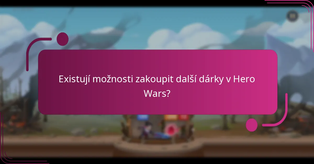 Existují možnosti zakoupit další dárky v Hero Wars?