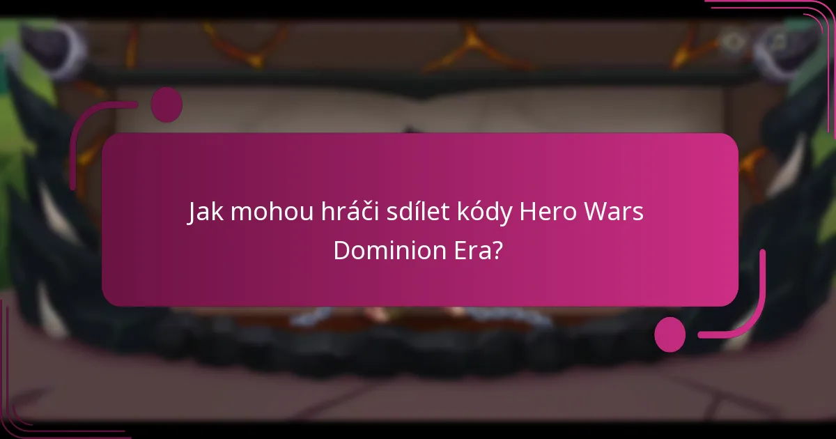Jak mohou hráči sdílet kódy Hero Wars Dominion Era?