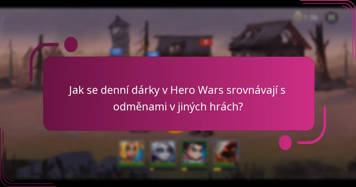 Jak se denní dárky v Hero Wars srovnávají s odměnami v jiných hrách?
