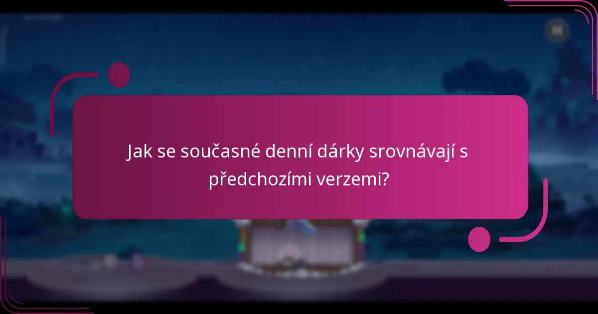 Jak se současné denní dárky srovnávají s předchozími verzemi?