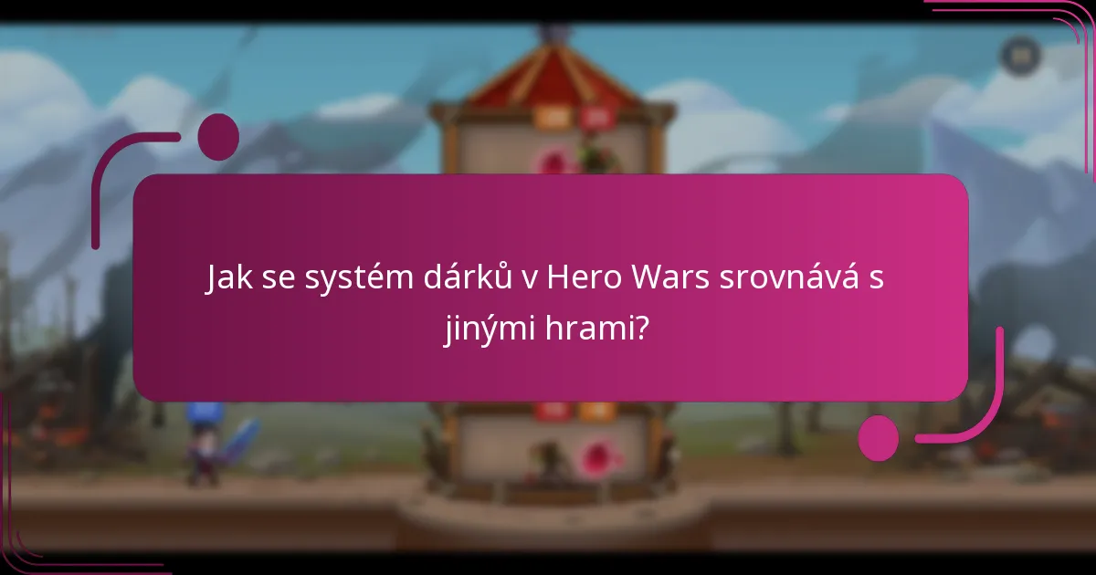 Jak se systém dárků v Hero Wars srovnává s jinými hrami?