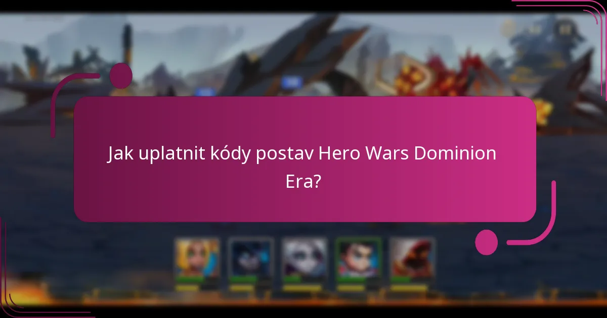 Jak uplatnit kódy postav Hero Wars Dominion Era?