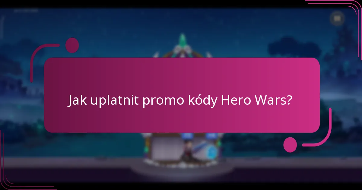 Jak uplatnit promo kódy Hero Wars?