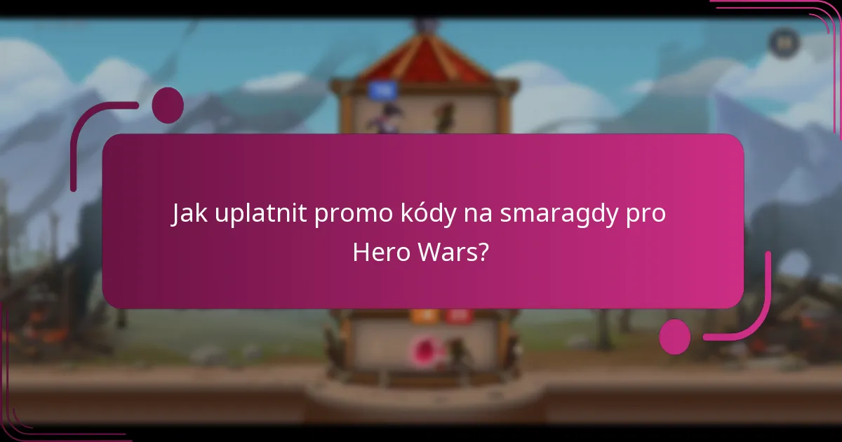 Jak uplatnit promo kódy na smaragdy pro Hero Wars?