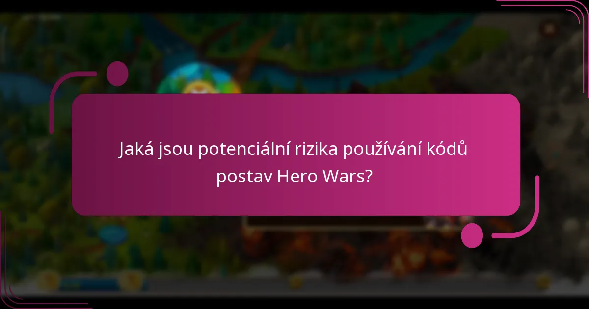 Jaká jsou potenciální rizika používání kódů postav Hero Wars?