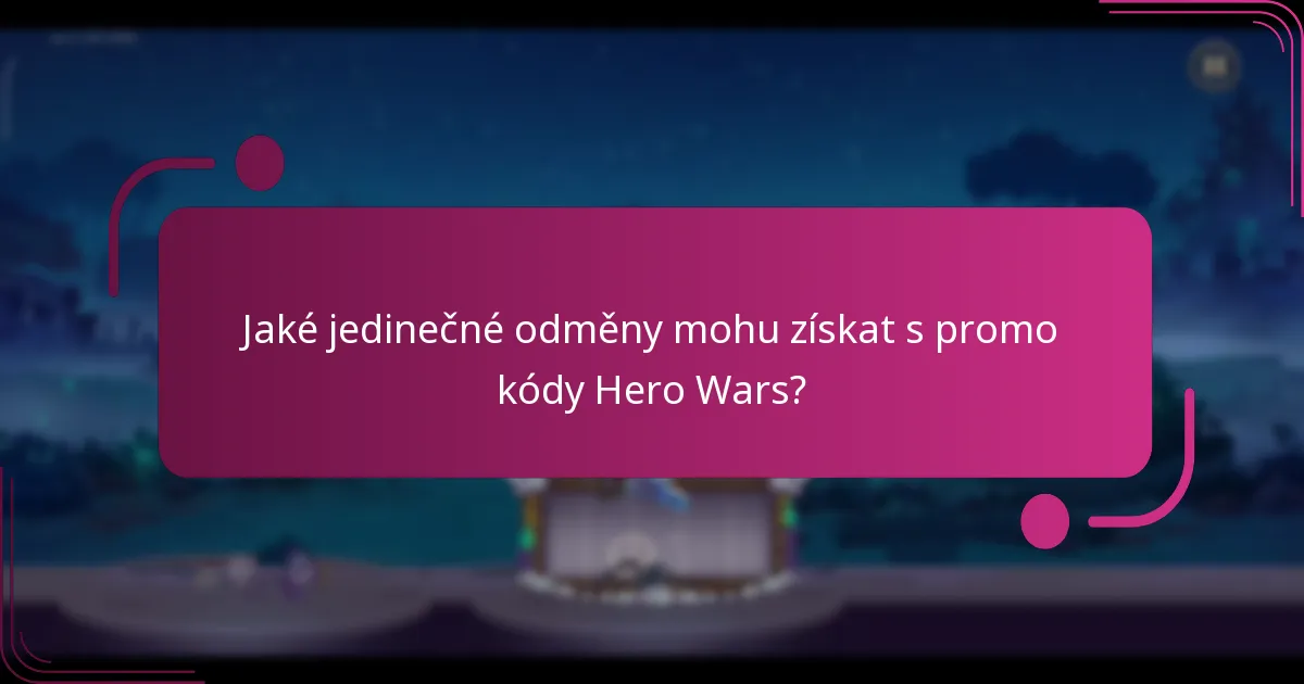 Jaké jedinečné odměny mohu získat s promo kódy Hero Wars?