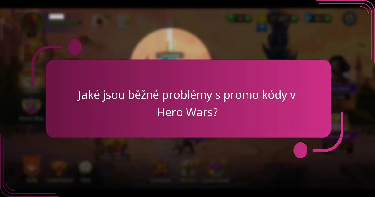 Jaké jsou běžné problémy s promo kódy v Hero Wars?