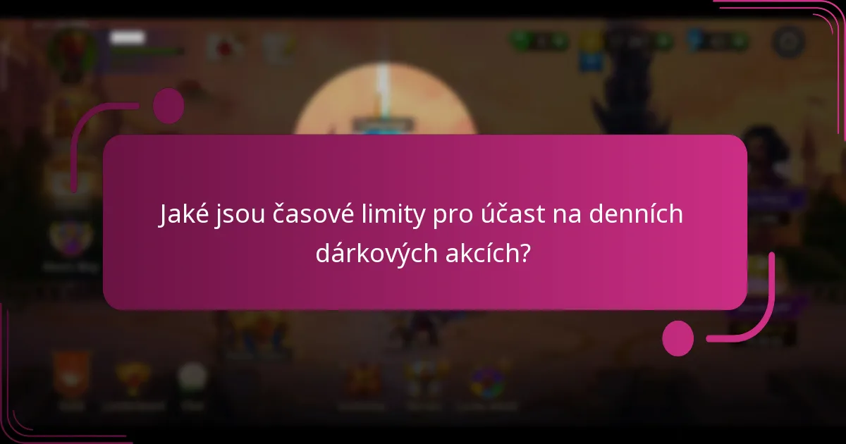 Jaké jsou časové limity pro účast na denních dárkových akcích?