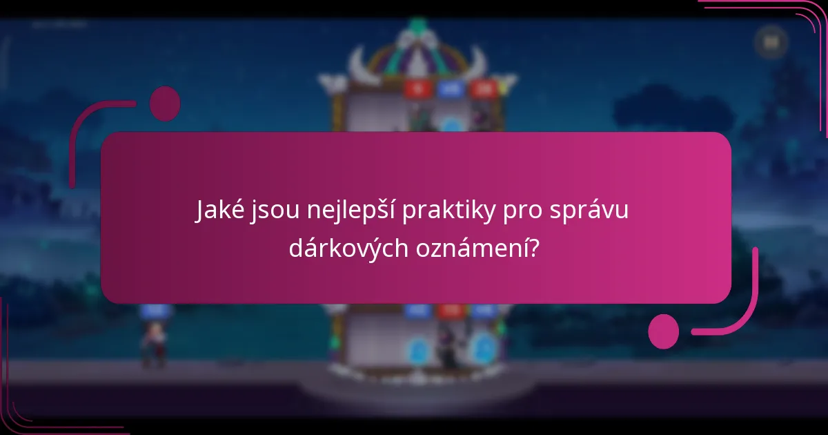 Jaké jsou nejlepší praktiky pro správu dárkových oznámení?