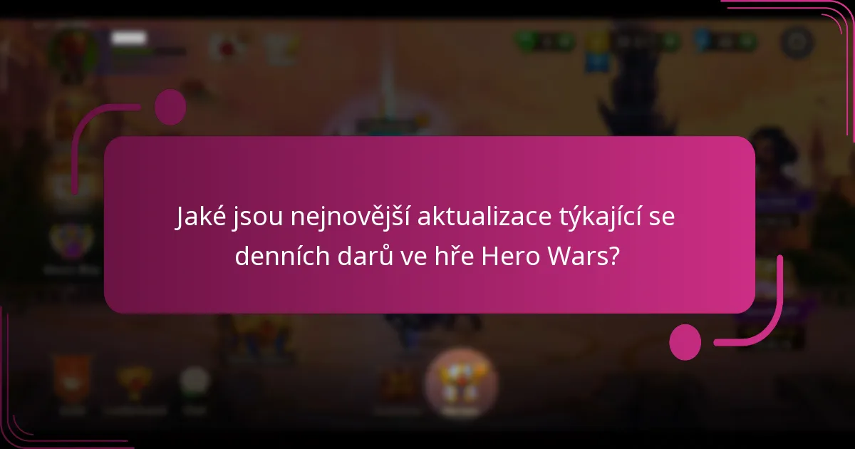 Jaké jsou nejnovější aktualizace týkající se denních darů ve hře Hero Wars?