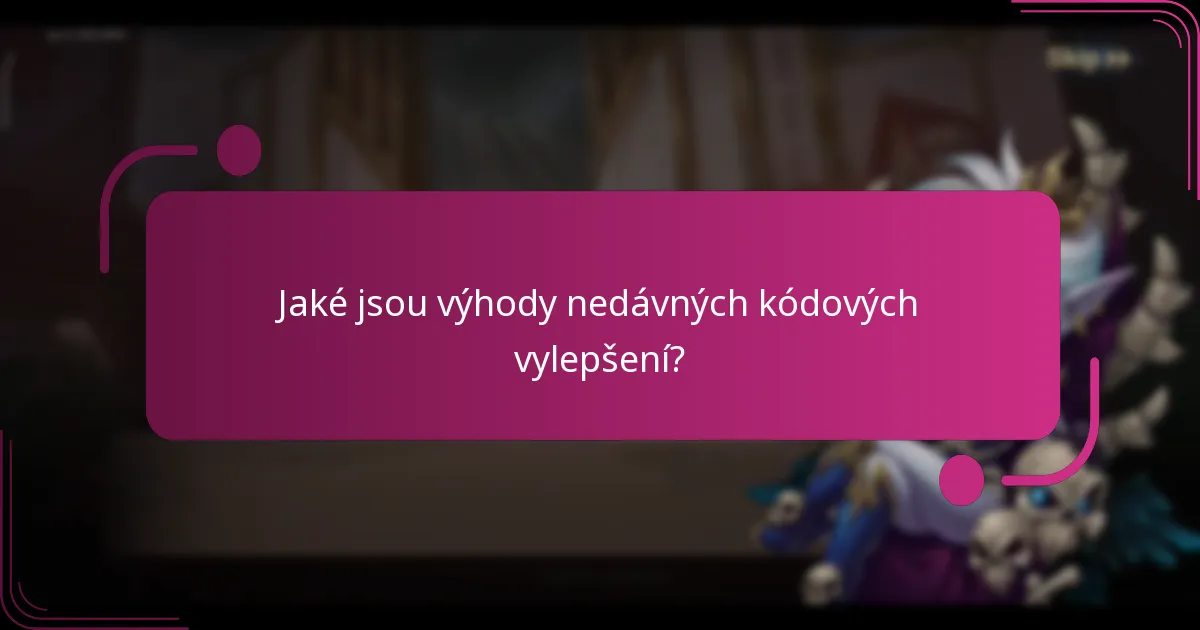 Jaké jsou výhody nedávných kódových vylepšení?