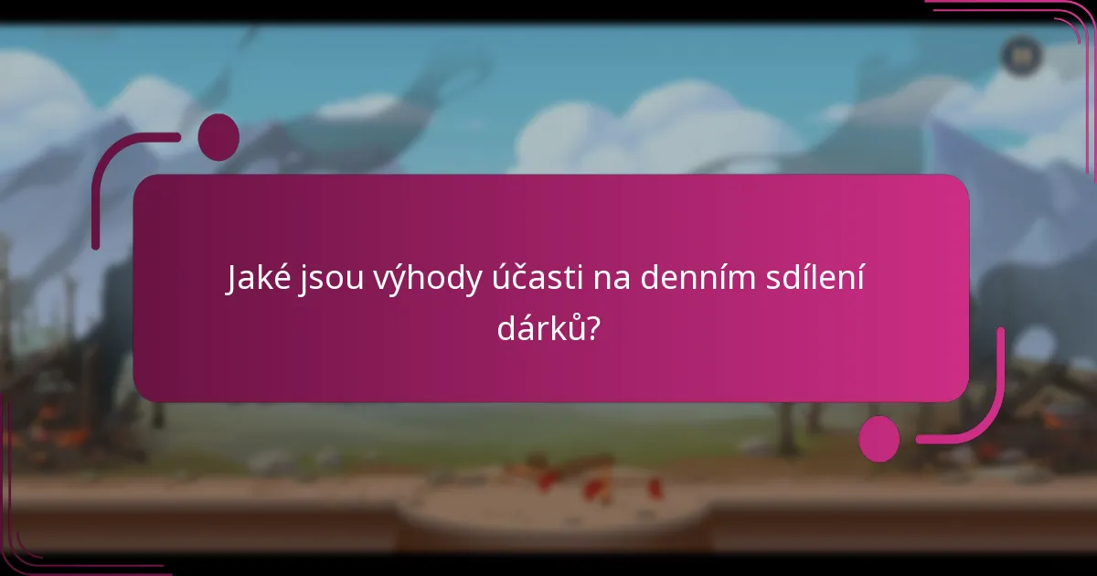 Jaké jsou výhody účasti na denním sdílení dárků?