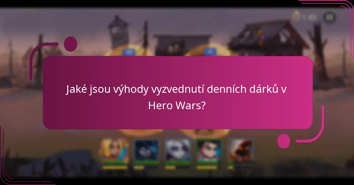 Jaké jsou výhody vyzvednutí denních dárků v Hero Wars?