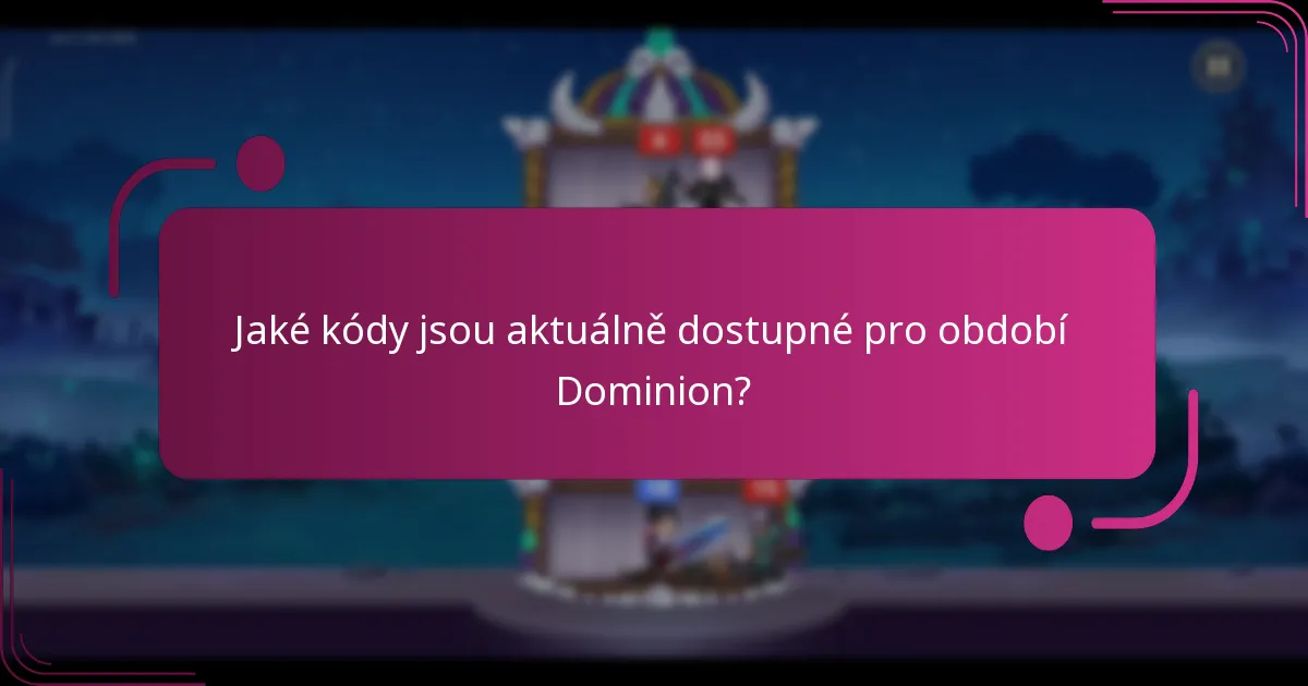 Jaké kódy jsou aktuálně dostupné pro období Dominion?