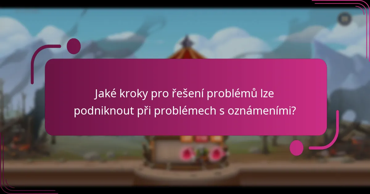Jaké kroky pro řešení problémů lze podniknout při problémech s oznámeními?