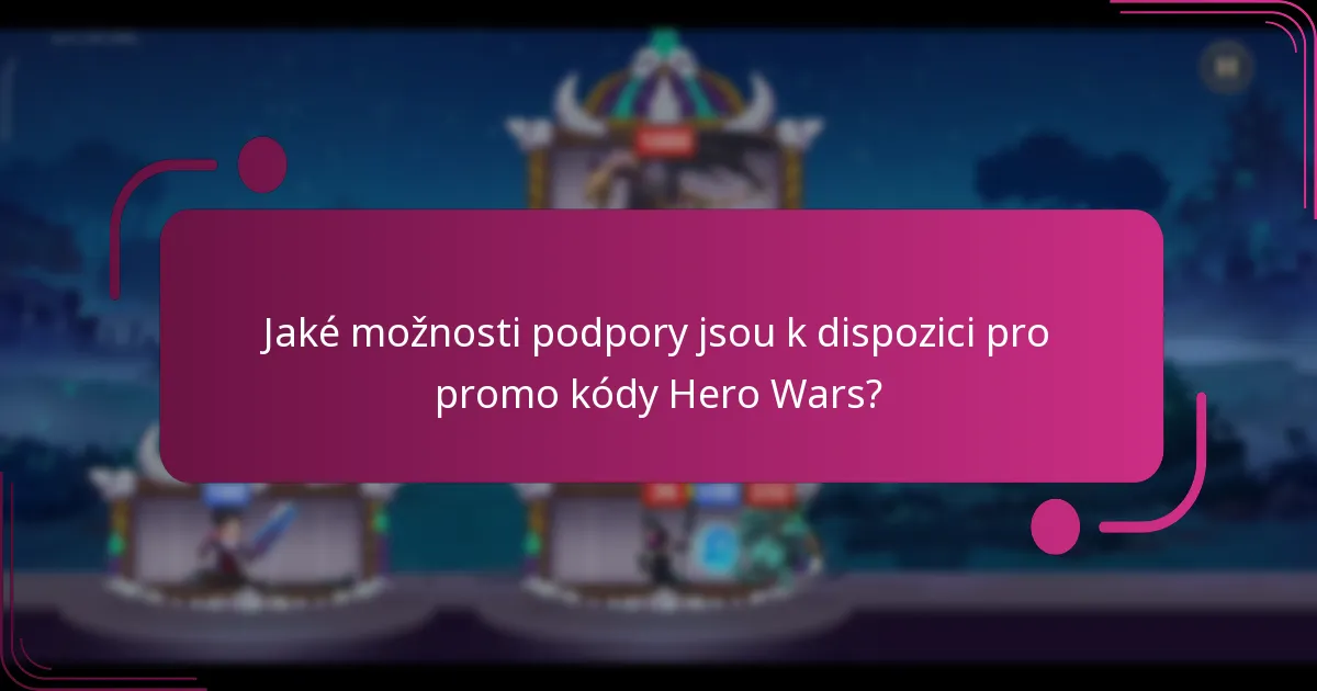Jaké možnosti podpory jsou k dispozici pro promo kódy Hero Wars?