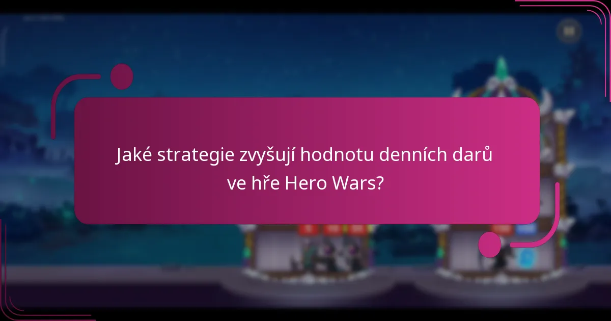 Jaké strategie zvyšují hodnotu denních darů ve hře Hero Wars?
