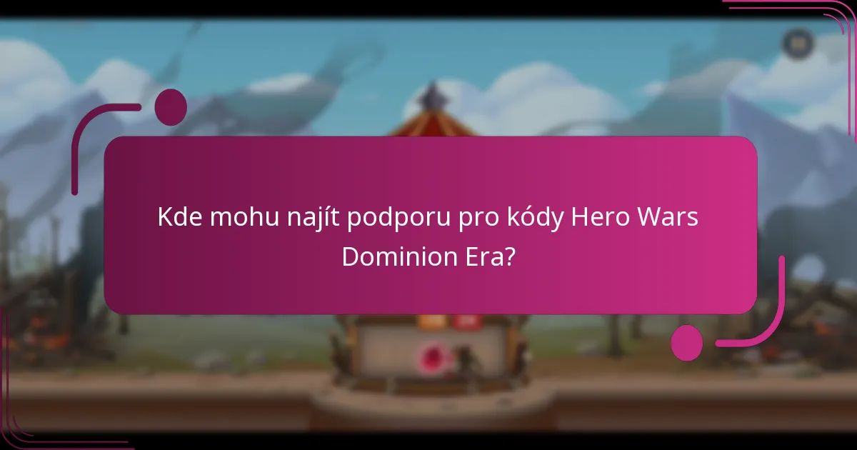 Kde mohu najít podporu pro kódy Hero Wars Dominion Era?