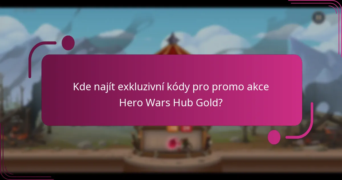 Kde najít exkluzivní kódy pro promo akce Hero Wars Hub Gold?