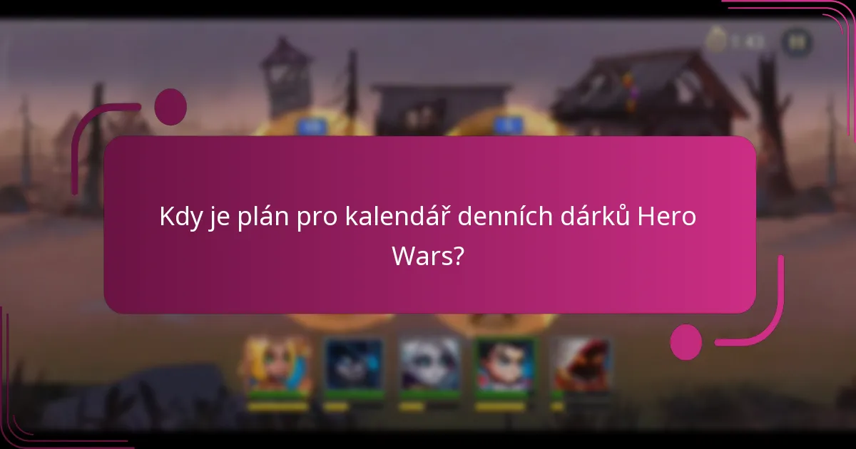 Kdy je plán pro kalendář denních dárků Hero Wars?