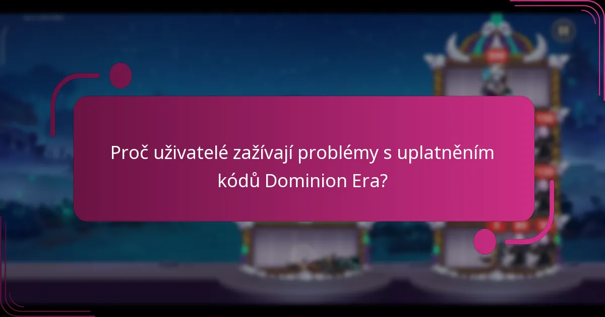 Proč uživatelé zažívají problémy s uplatněním kódů Dominion Era?